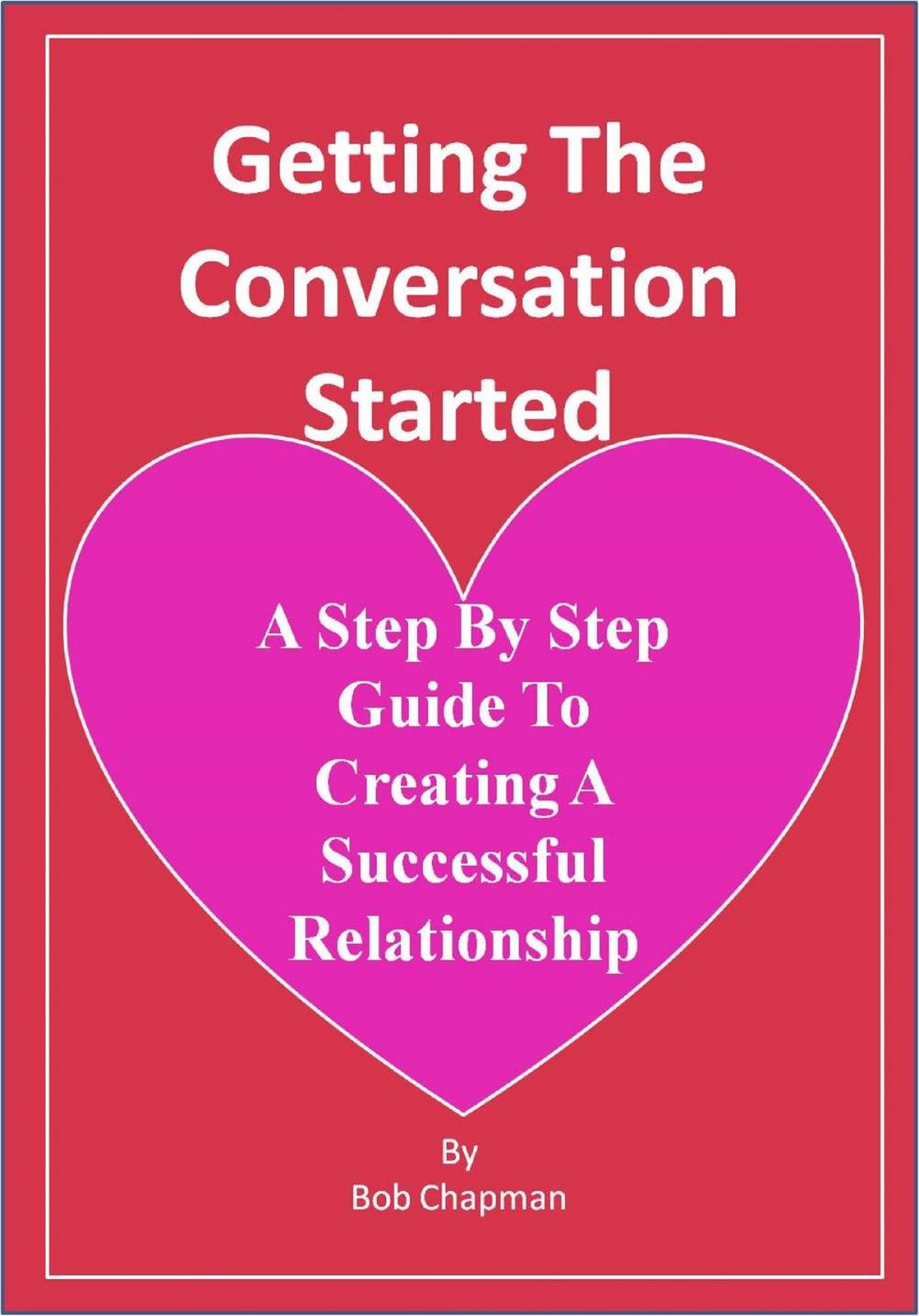Big bigCover of Getting The Conversation Started A Step By Step Guide To Creating A Successful Relationship
