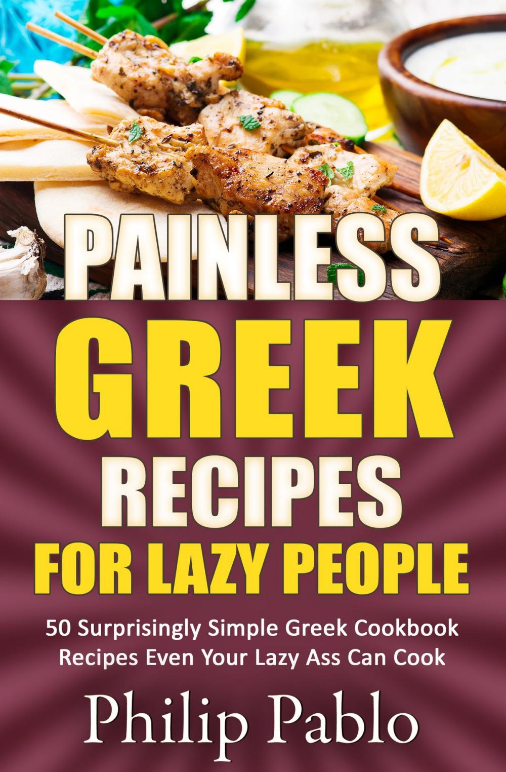 Big bigCover of Painless Greek Recipes For Lazy People 50 Surprisingly Simple Greek Cookbook Recipes Even Your Lazy Ass Can Cook