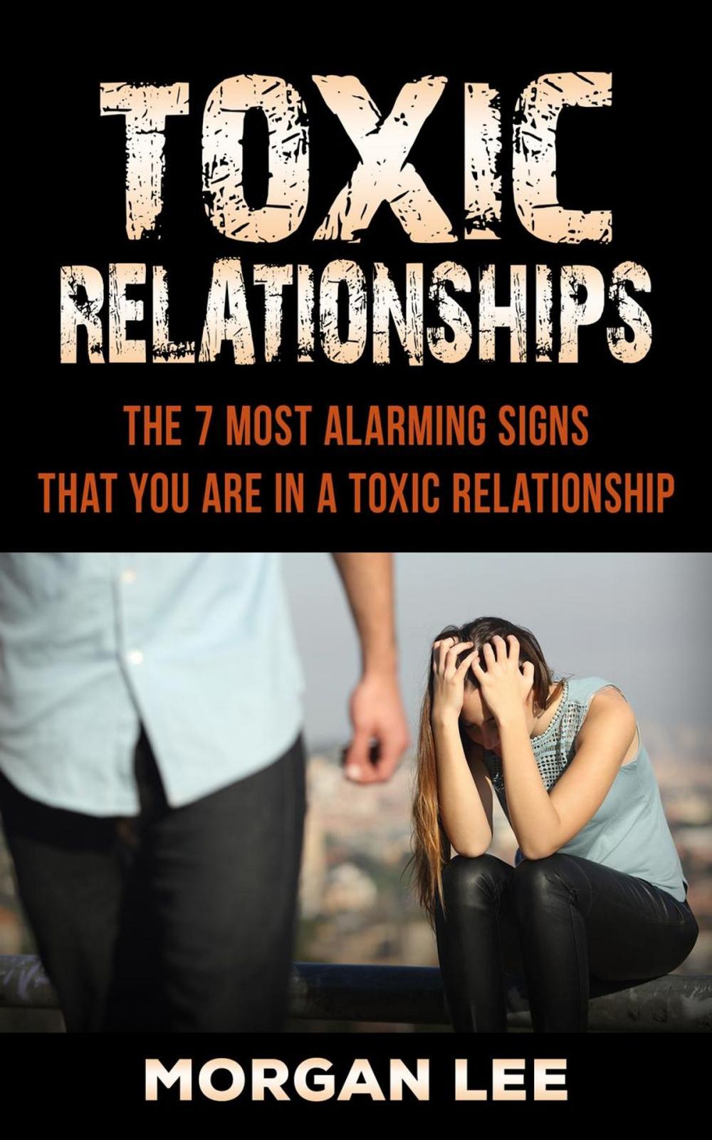 Big bigCover of Toxic Relationships: 7 Alarming Signs that you are in a Toxic Relationship