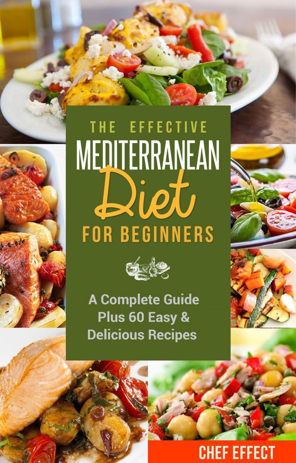Big bigCover of The Effective Mediterranean Diet for Beginners: A Complete Guide Plus 60 Easy & Delicious Recipes