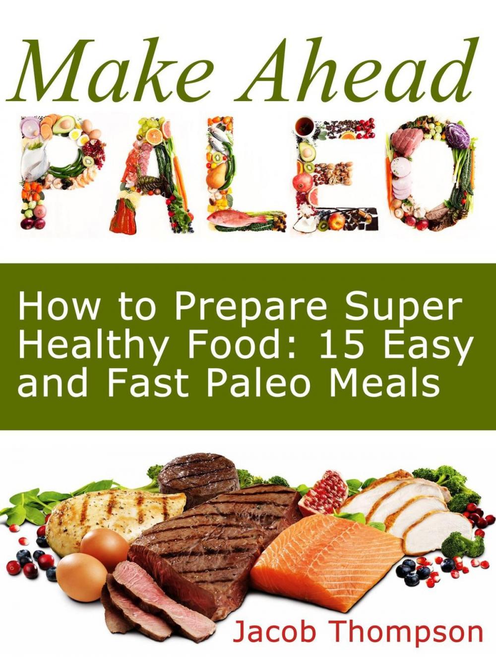 Big bigCover of Make Ahead Paleo: How to Prepare Super Healthy Food: 15 Easy and Fast Paleo Meals