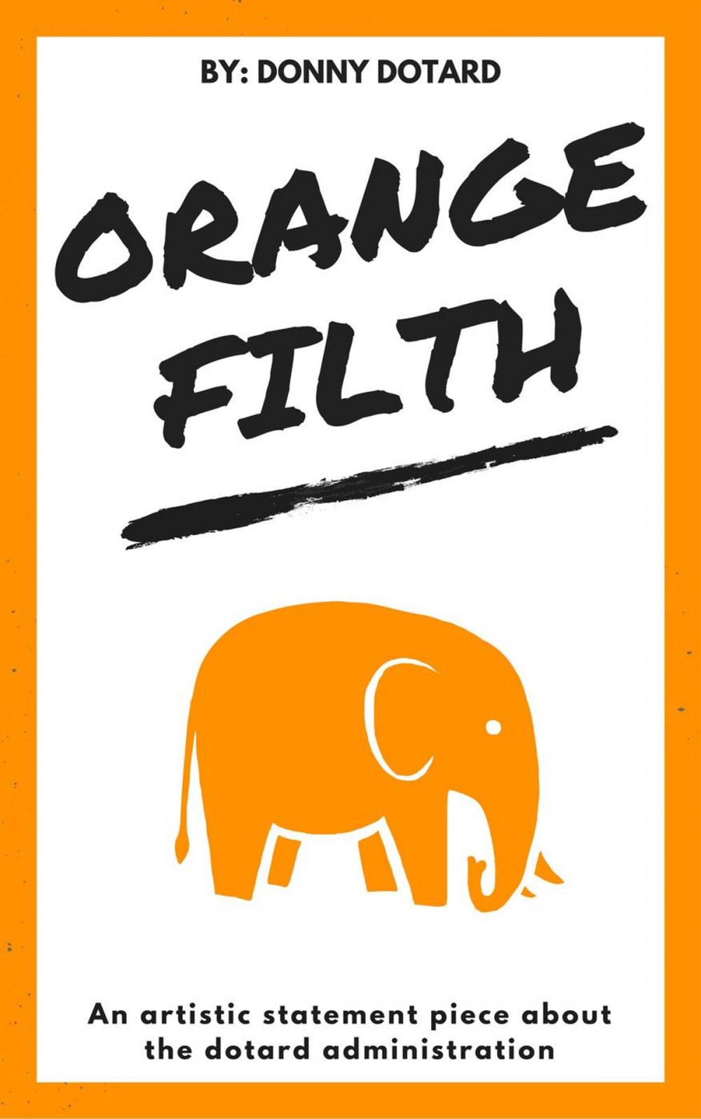 Big bigCover of Orange Filth: An Artistic Statement Piece About the Dotard Administration