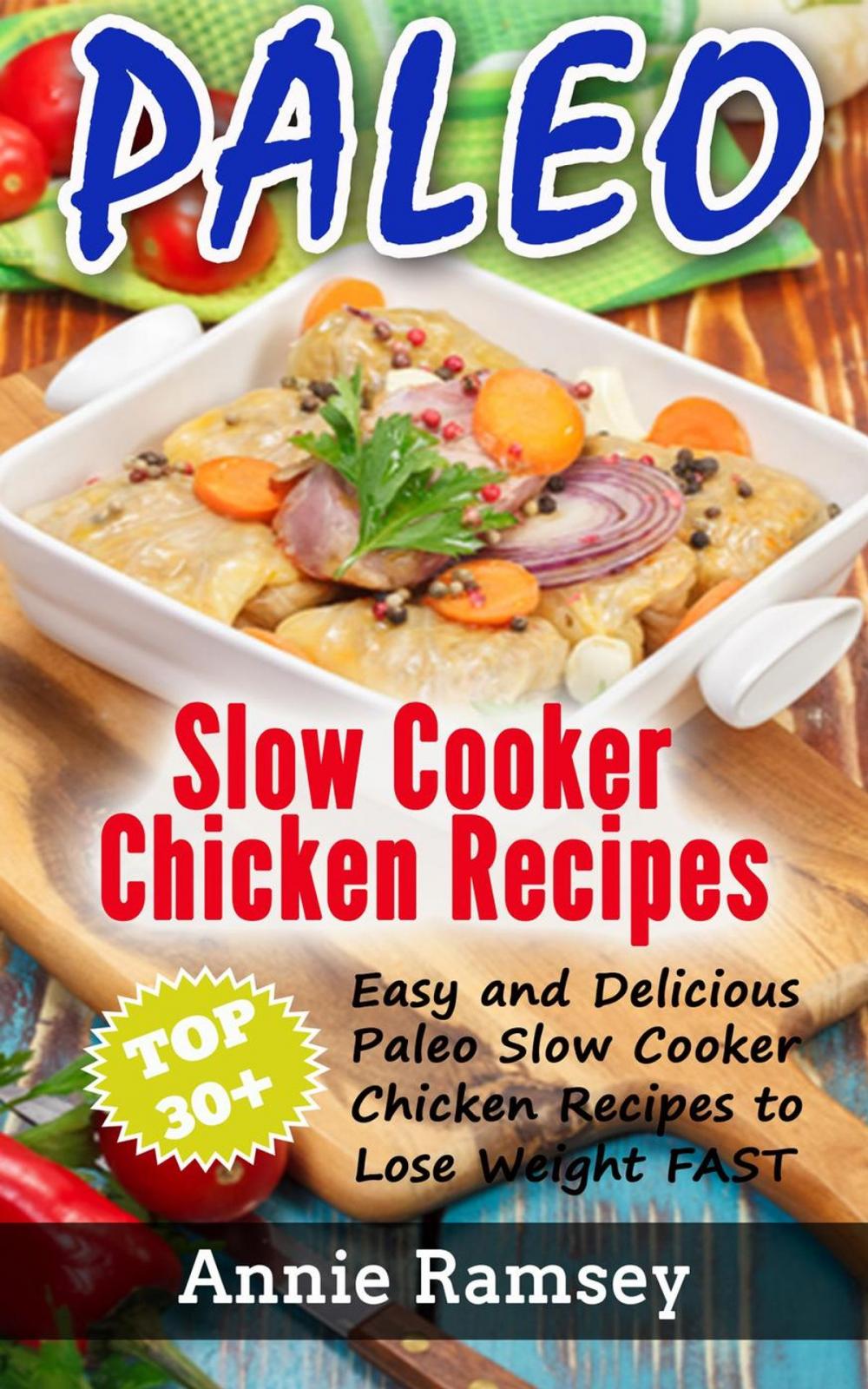Big bigCover of Paleo Slow Cooker Chicken Recipes: Top 30+ Easy and Delicious Paleo Slow Cooker Chicken Recipes to Lose Weight FAST!