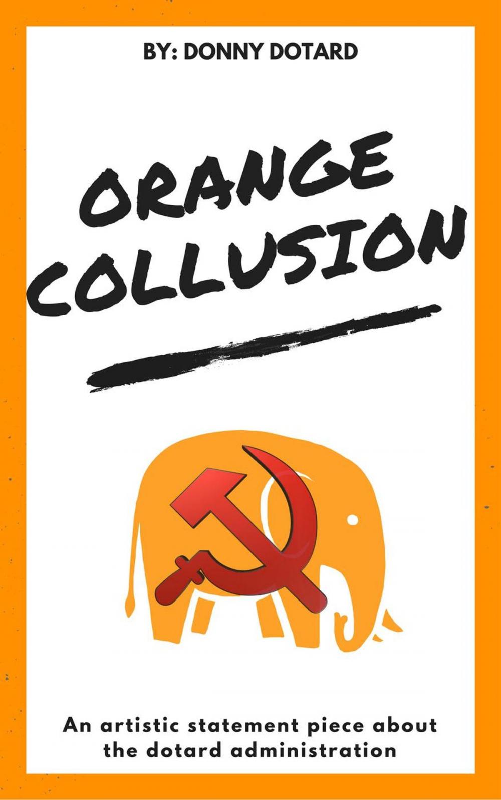 Big bigCover of Orange Collusion: An Artistic Statement Piece About the Dotard Administration