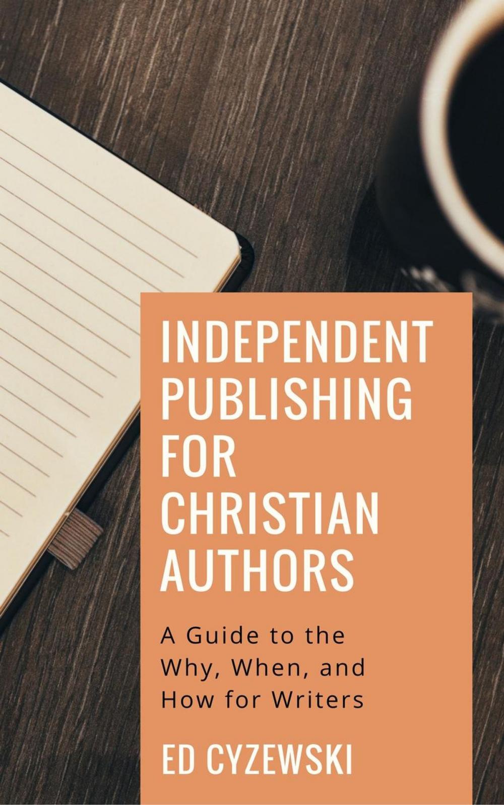 Big bigCover of Independent Publishing for Christian Authors: A Guide to the Why, When, and How for Writers