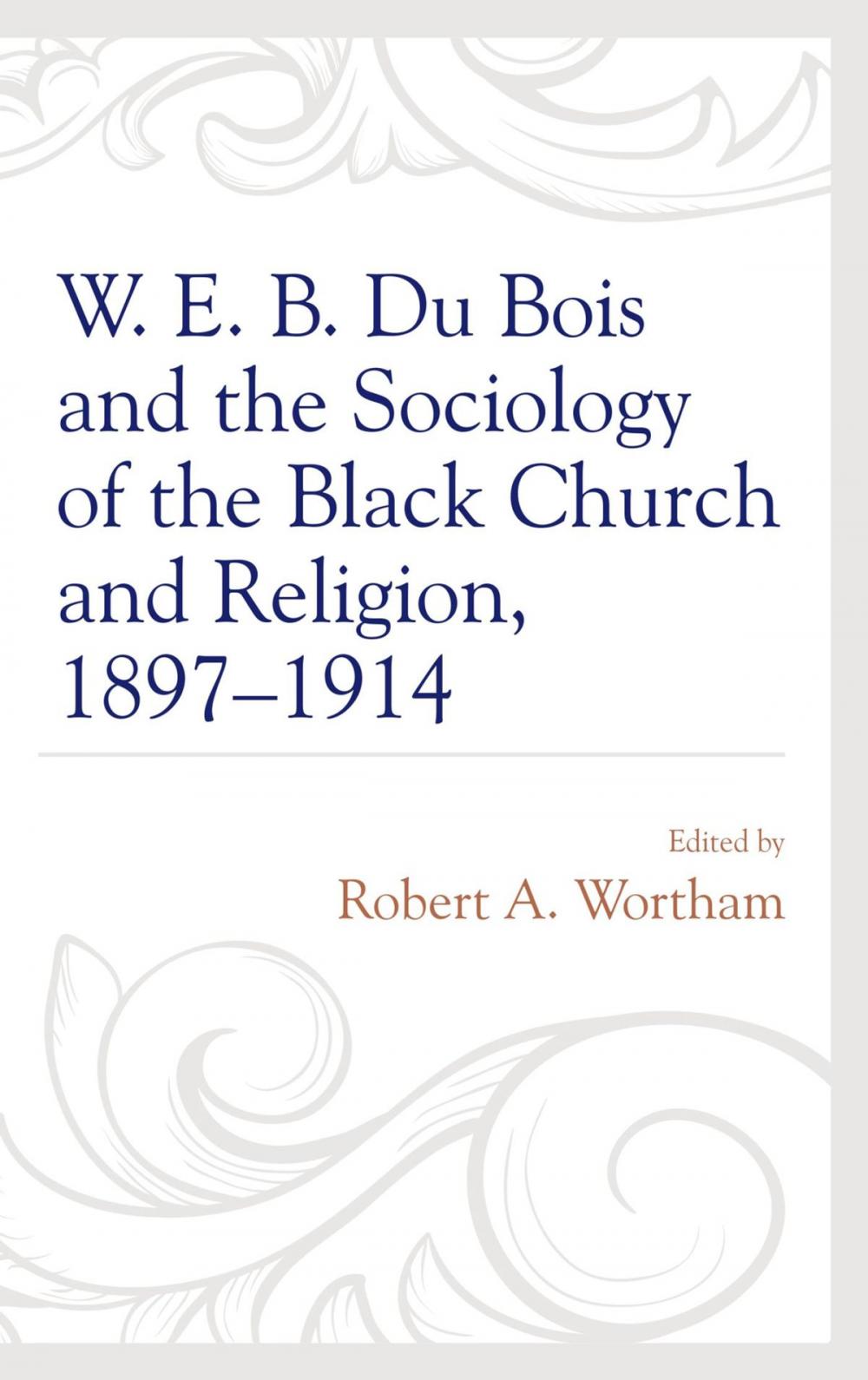 Big bigCover of W. E. B. Du Bois and the Sociology of the Black Church and Religion, 1897–1914