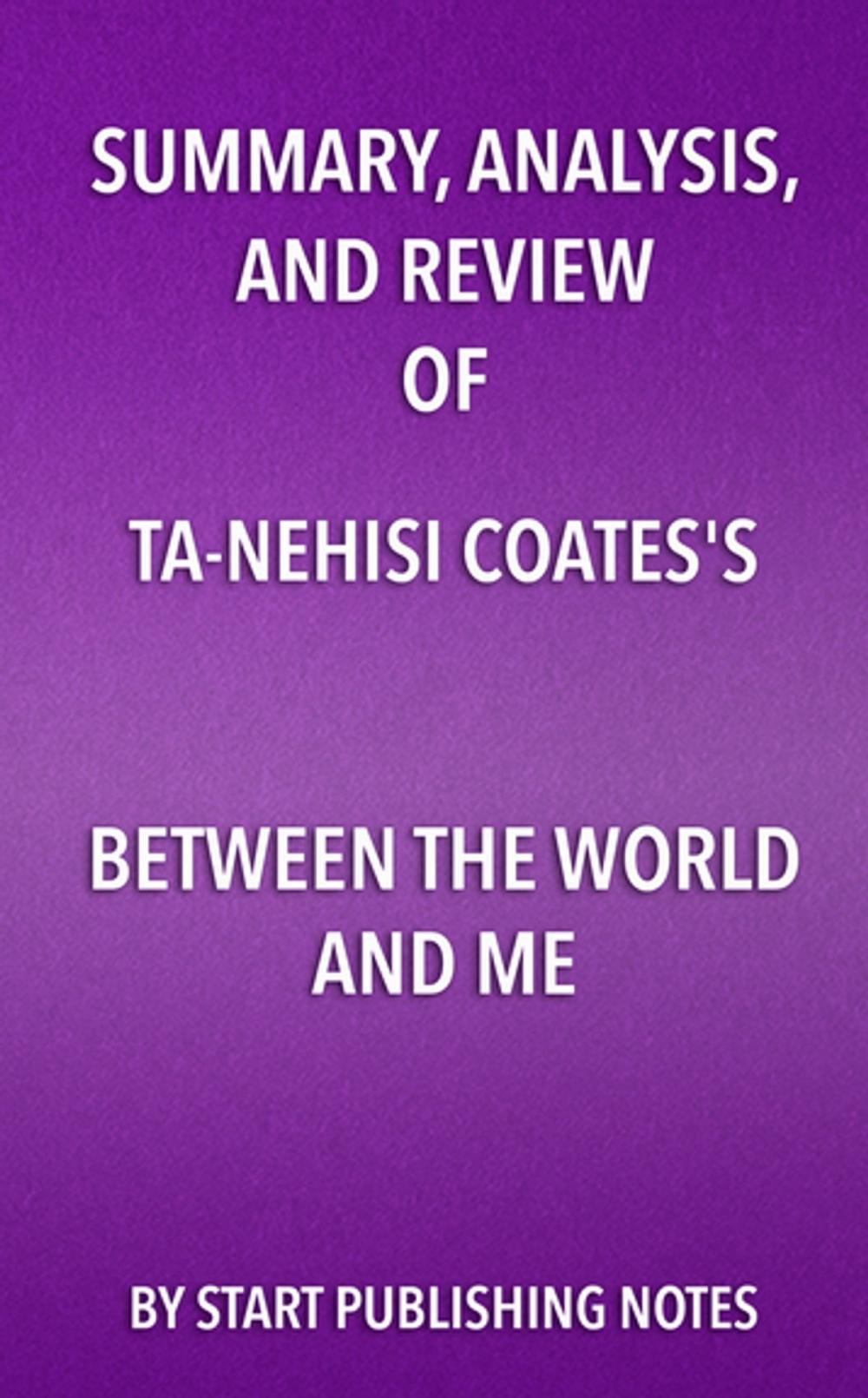Big bigCover of Summary, Analysis, and Review of Ta-Nehisi Coates's Between the World and Me