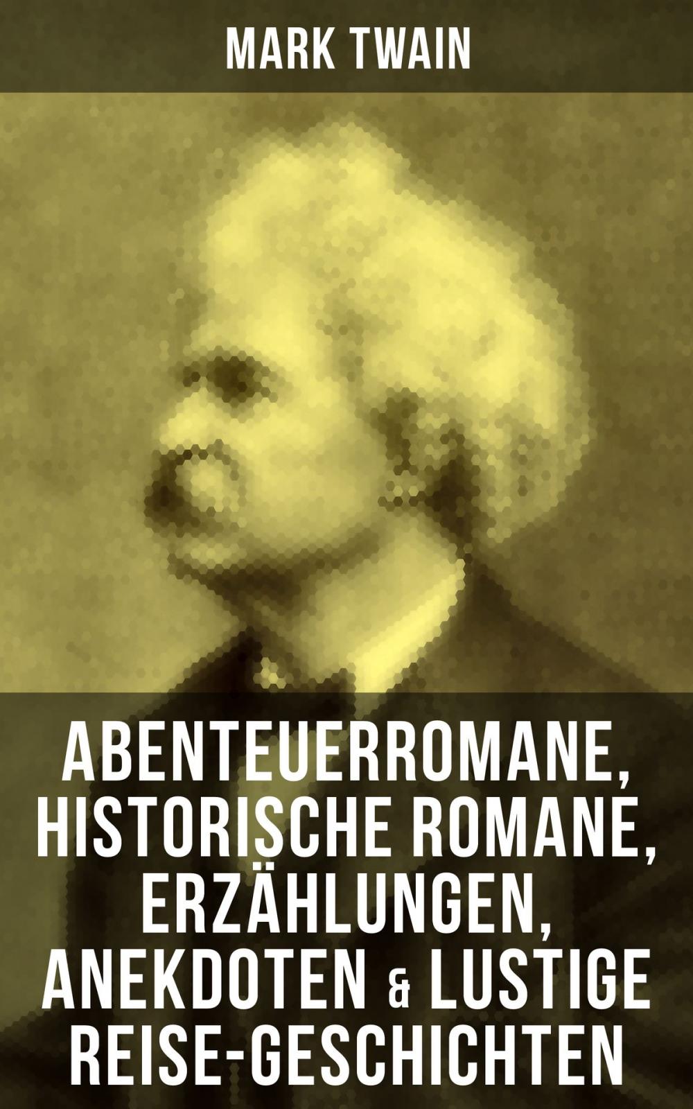 Big bigCover of Mark Twain: Abenteuerromane, Historische Romane, Erzählungen, Anekdoten & Lustige Reise-Geschichten