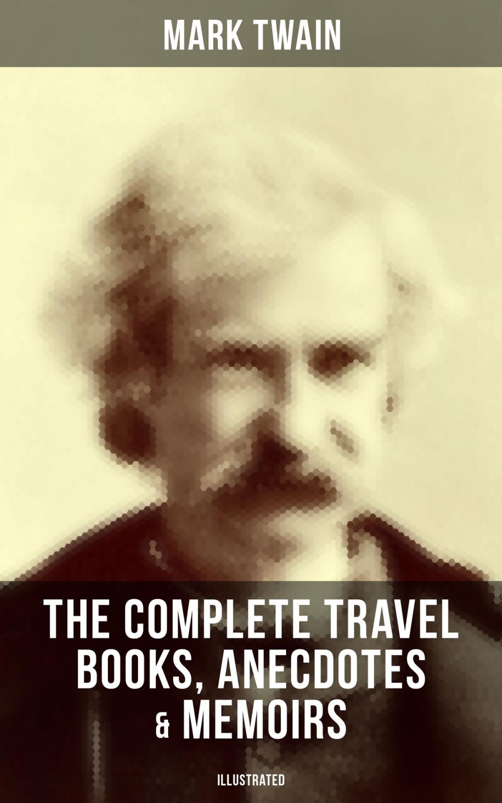 Big bigCover of The Complete Travel Books, Anecdotes & Memoirs of Mark Twain (Illustrated)