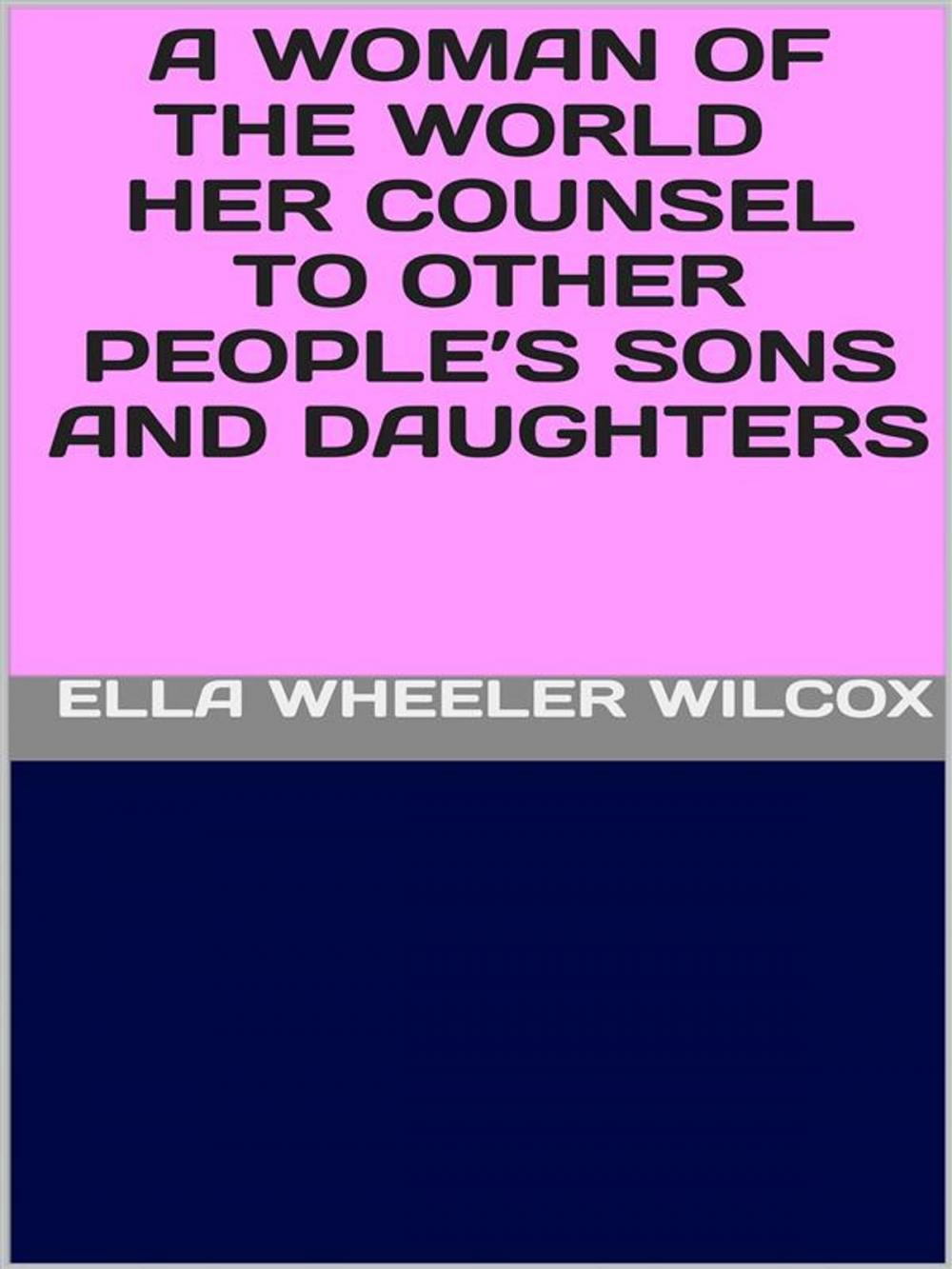 Big bigCover of A Woman of the World - Her Counsel to Other People’s Sons and Daughters