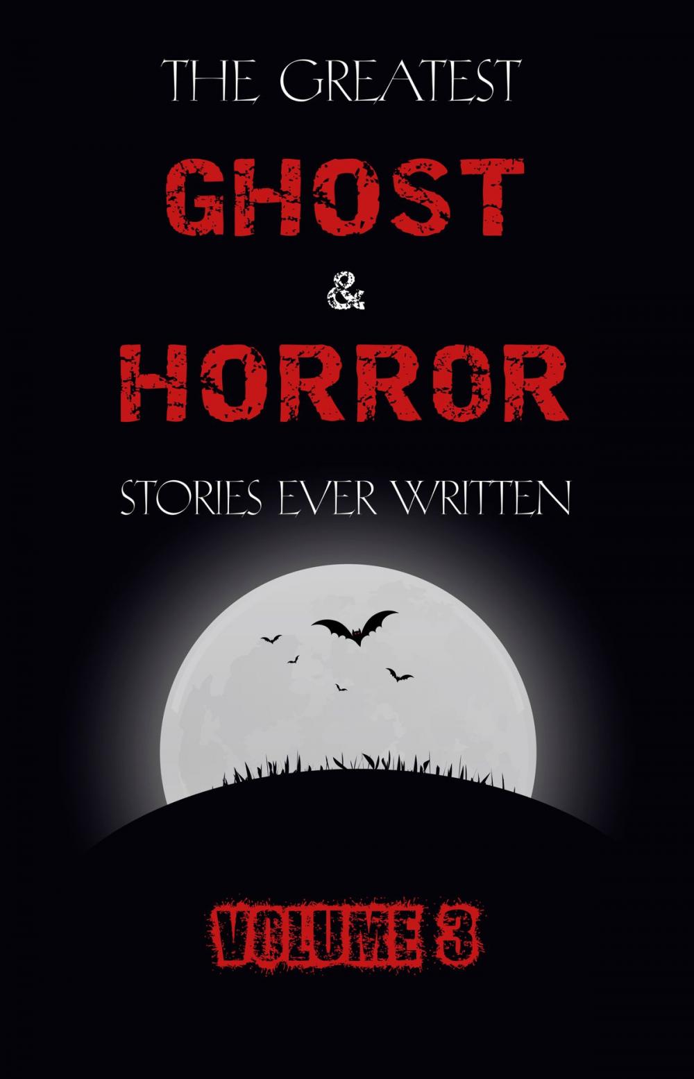 Big bigCover of The Greatest Ghost and Horror Stories Ever Written: volume 3 (30 short stories)