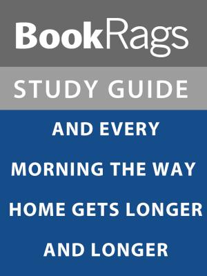 bigCover of the book Summary & Study Guide: And Every Morning the Way Home Gets Longer and Longer by 