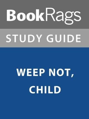 Cover of the book Summary & Study Guide: Weep Not, Child by BookRags