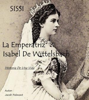 Cover of the book SISSI La Emperatriz Isabel de Wittelsbach by Eusebio Ferrer Hortet, María Teresa Puga García