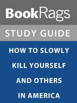Cover of the book Summary & Study Guide: How to Slowly Kill Yourself and Others in America by BookRags