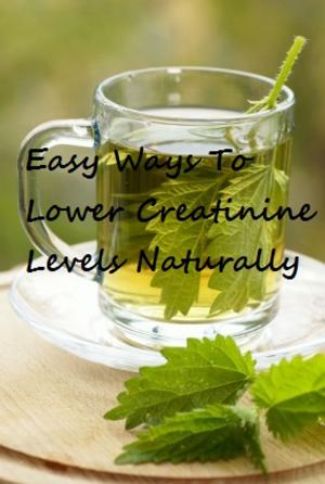 Cover of the book Easy Ways To Lower Creatinine Levels Naturally by VT
