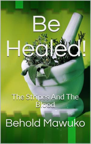 Cover of the book Be Healed! by Gary  W. Burns, Gary W. Burns
