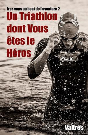 Cover of the book Un Triathlon dont Vous êtes le Héros by Luc Terreneuve
