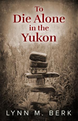 Cover of the book To Die Alone in the Yukon by Donald J. Bingle