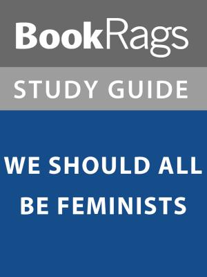 Cover of the book Summary & Study Guide: We Should All Be Feminists by BookRags