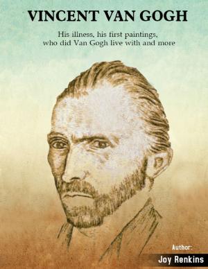 Book cover of Vincent Van Gogh: His Illness, His First paintings, Who Did Van Gogh Live With and More