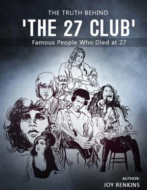 Cover of the book The Truth Behind 'The 27 Club': Famous People Who Died at 27 by World Travel Publishing