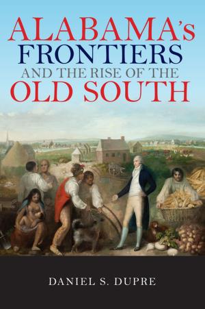 Cover of the book Alabama's Frontiers and the Rise of the Old South by Mark Wyman