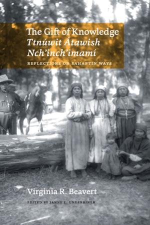 Cover of the book The Gift of Knowledge / Ttnuwit Atawish Nch’inch’imamí by Ekkehart Malotki, Ellen Dissanayake
