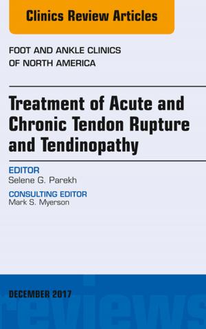 Cover of the book Treatment of Acute and Chronic Tendon Rupture and Tendinopathy, An Issue of Foot and Ankle Clinics of North America, E-Book by Kevin E. Behrns, MD, Kenneth A. Andreoni, MD, John M. Daly, MD, FACS, FRCSI (Hon), Thomas J. Fahey III, MD, Joseph Hines, MD, James R. Howe, MD, Thomas S. Huber, MD, PhD, Charles T. Klodell, Jr, MD, David M. Mozingo, MD