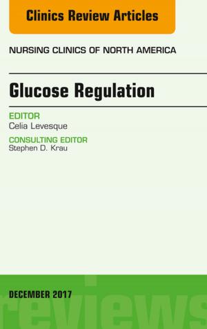 Cover of the book Glucose Regulation, An Issue of Nursing Clinics, E-Book by Ashley Zerwekh Garneau, PhD, RN, JoAnn Zerwekh, EdD, RN