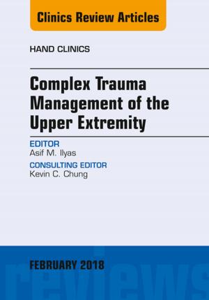 Cover of the book Complex Trauma Management of the Upper Extremity, An Issue of Hand Clinics, E-Book by Janet Hunter, Maggie Nicol, BSc(Hons) MSc PGDipEd RGN, Carol Bavin, RGN, RM, Dipn(Lond), RCNT, Patricia Cronin, RGN, BSc(Hons), MSc(Nursing), DipN(Lond)<br>PhD, RN, Karen Rawlings-Anderson, RGN, BA(Hons), MSc(Nursing), DipNEd, Elaine Cole, BSc, MSc, PgDipEd, RGN