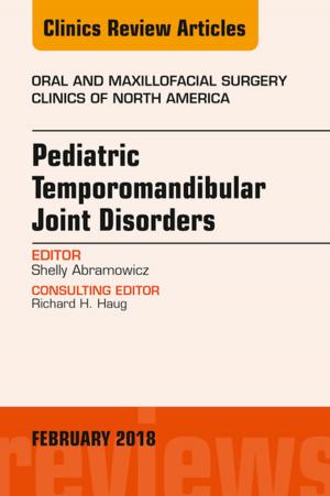 Cover of the book Pediatric Temporomandibular Joint Disorders, An Issue of Oral and Maxillofacial Surgery Clinics of North America by Kim Forrester, PhD, LLM (Advanced), LLB, BA, RN Cert Intensive Care Nursing, Debra Griffiths, RN, BA, LLB, LLM, PhD, Legal Practitioner