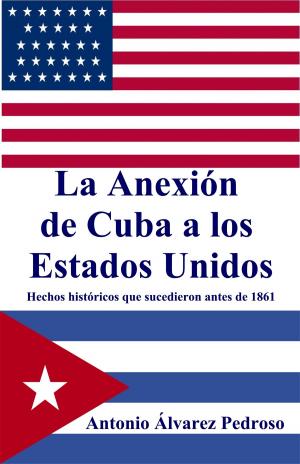 Cover of La Anexión de Cuba a los Estados Unidos: Hechos históricos que sucedieron antes de 1861