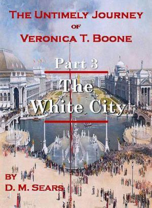 Book cover of The Untimely Journey of Veronica T. Boone, Part 3 - The White City