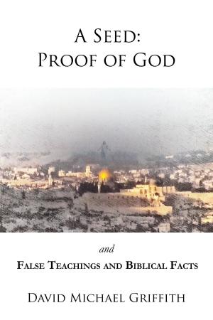 Cover of the book A Seed: Proof of God and False Teachings and Biblical Facts by Kayode Crown