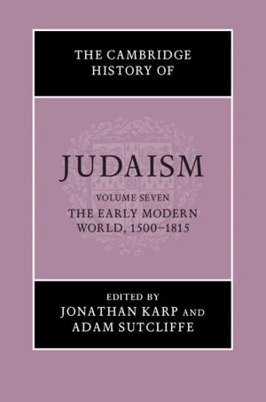 Cover of the book The Cambridge History of Judaism: Volume 7, The Early Modern World, 1500–1815 by 