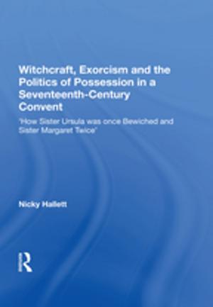 Cover of the book Witchcraft, Exorcism and the Politics of Possession in a Seventeenth-Century Convent by Alessandro Zaccuri