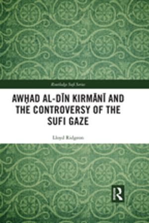 Cover of Awhad al-Dīn Kirmānī and the Controversy of the Sufi Gaze