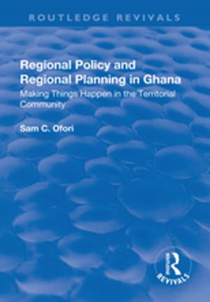 Cover of the book Regional Policy and Regional Planning in Ghana: Making Things Happen in the Territorial Community by Cheryl Brown Travis