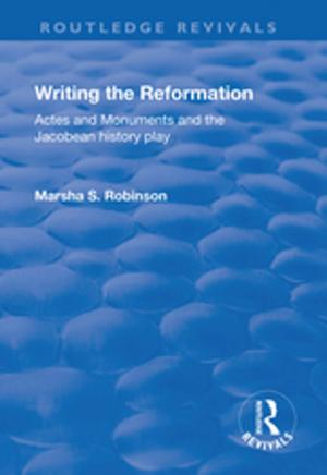 Cover of the book Writing the Reformation: Acts and Monuments and the Jacobean History Play by 