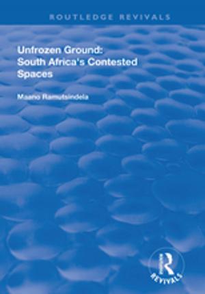 Cover of the book Unfrozen Ground: South Africa's Contested Spaces by Bob Ashley, Joanne Hollows, Steve Jones, Ben Taylor