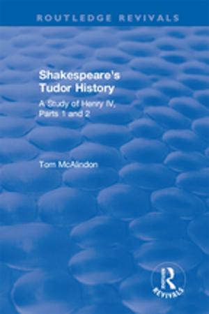 Cover of the book Shakespeare's Tudor History: A Study of Henry IV Parts 1 and 2 by The late Tom Bottomore