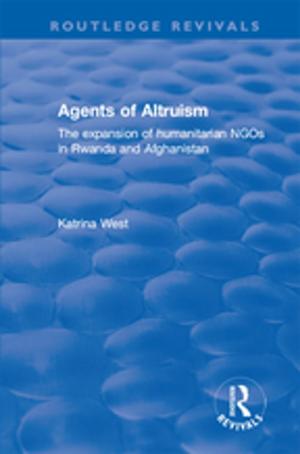 Cover of the book Agents of Altruism: The Expansion of Humanitarian NGOs in Rwanda and Afghanistan by Basak Beyazay