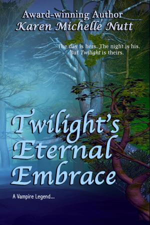 Cover of the book Twilight's Eternal Embrace by Karen Michelle Nutt