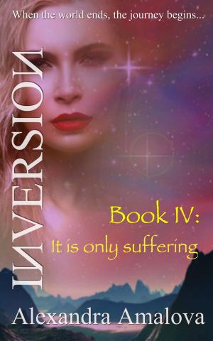 Cover of the book It Is Only Suffering: Book IV Of The Inversion Chronicles by Elsa Starr