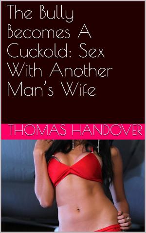bigCover of the book The Bully Becomes A Cuckold: Sex With Another Man’s Wife by 