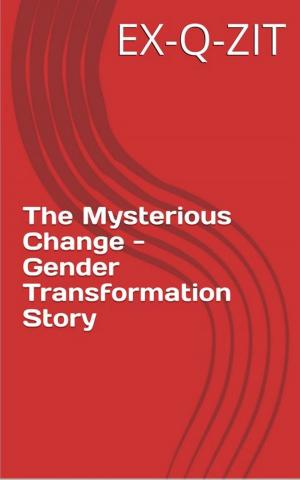Cover of the book The Mysterious Change: Gender Transformation Story by Ex-q-zit