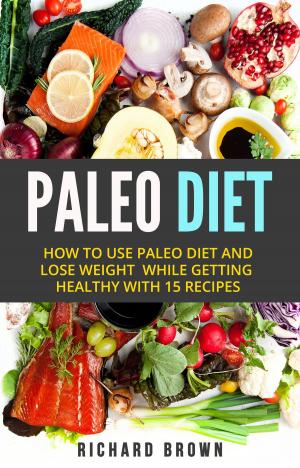 Cover of the book Paleo Diet: How To Use Paleo Diet And Lose Weight While Getting Healthy With 15 Recipes by Cleveland Clinic Heart Center, Bonnie Sanders Polin, Ph.D.