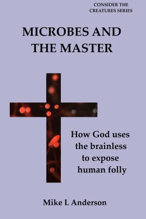 Cover of Microbes and the Master: How God Uses the Brainless to Expose Human Folly