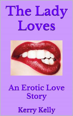Cover of the book The Lady Loves: An Erotic Love Story by Kerry Kelly
